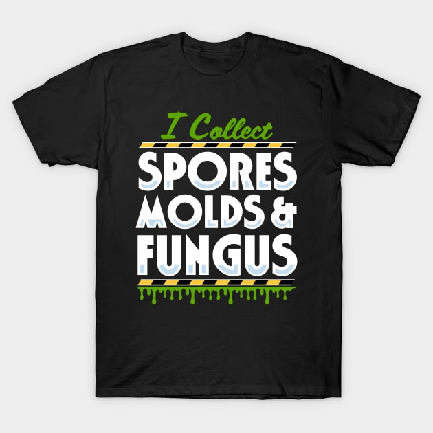 I Collect Spores, Molds and Fungus T-Shirt by Meta Cortex